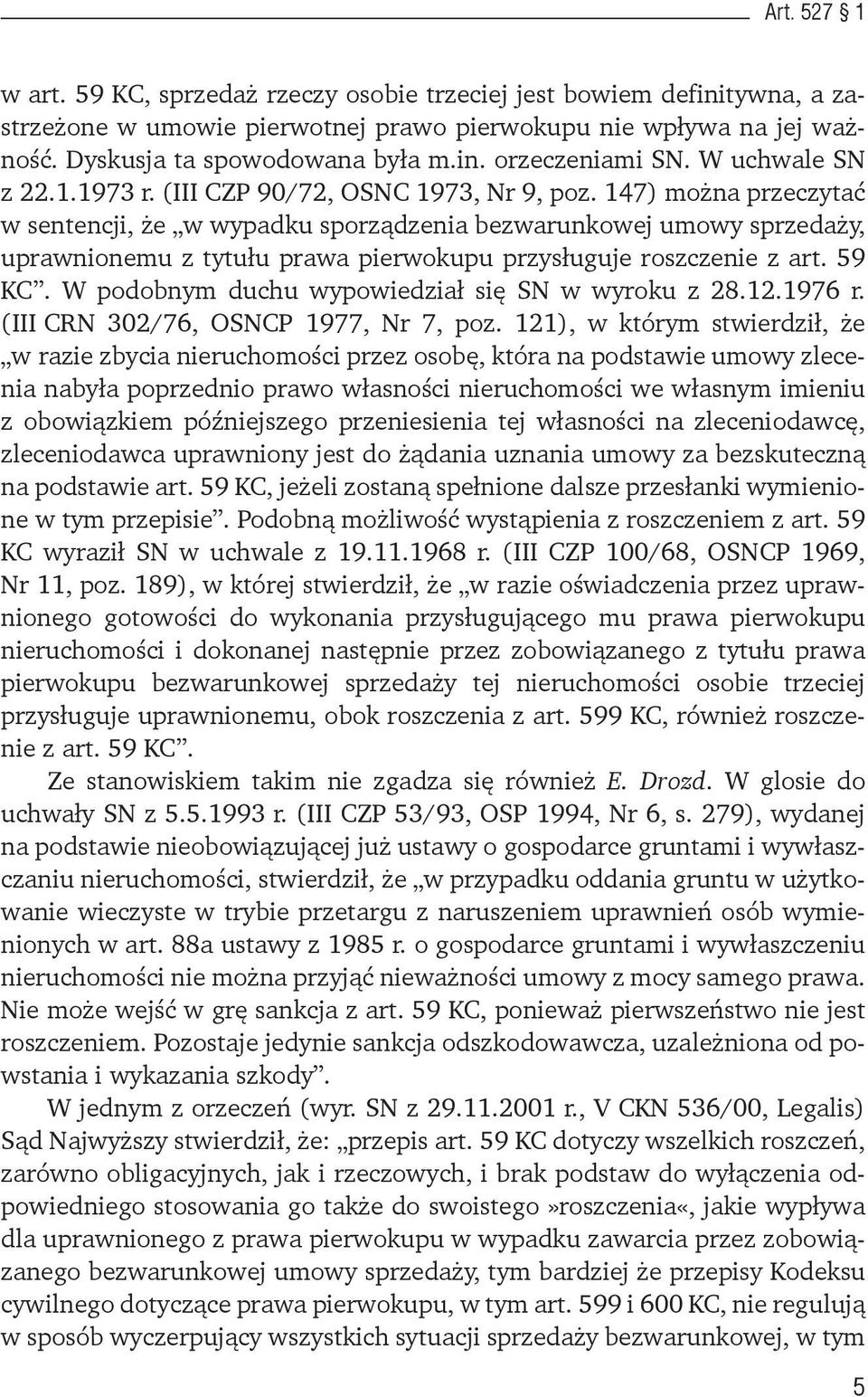 147) można przeczytać w sentencji, że w wypadku sporządzenia bezwarunkowej umowy sprzedaży, uprawnionemu z tytułu prawa pierwokupu przysługuje roszczenie z art. 59 KC.