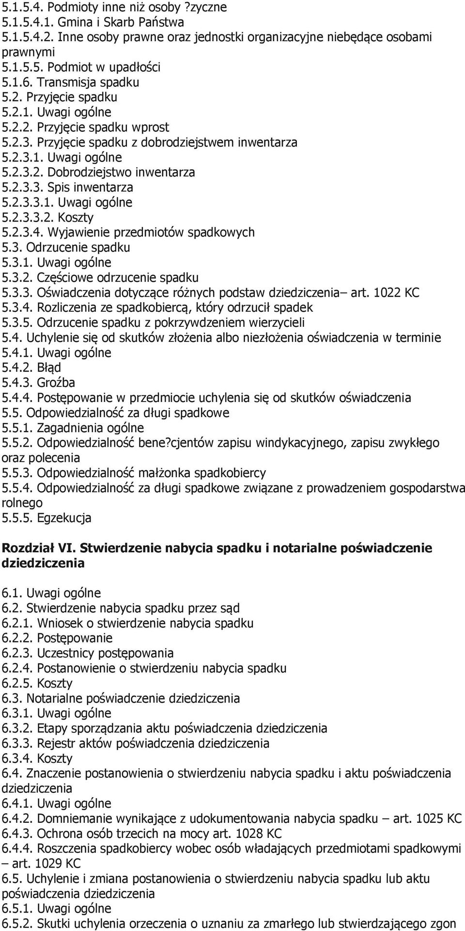 2.3.3. Spis inwentarza 5.2.3.3.1. Uwagi ogólne 5.2.3.3.2. Koszty 5.2.3.4. Wyjawienie przedmiotów spadkowych 5.3. Odrzucenie spadku 5.3.1. Uwagi ogólne 5.3.2. Częściowe odrzucenie spadku 5.3.3. Oświadczenia dotyczące różnych podstaw dziedziczenia art.