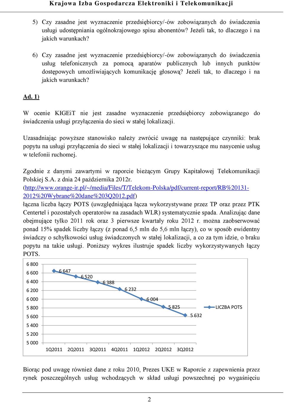 Jeżeli tak, to dlaczego i na jakich warunkach? W ocenie KIGEiT nie jest zasadne wyznaczenie przedsiębiorcy zobowiązanego do świadczenia usługi przyłączenia do sieci w stałej lokalizacji.