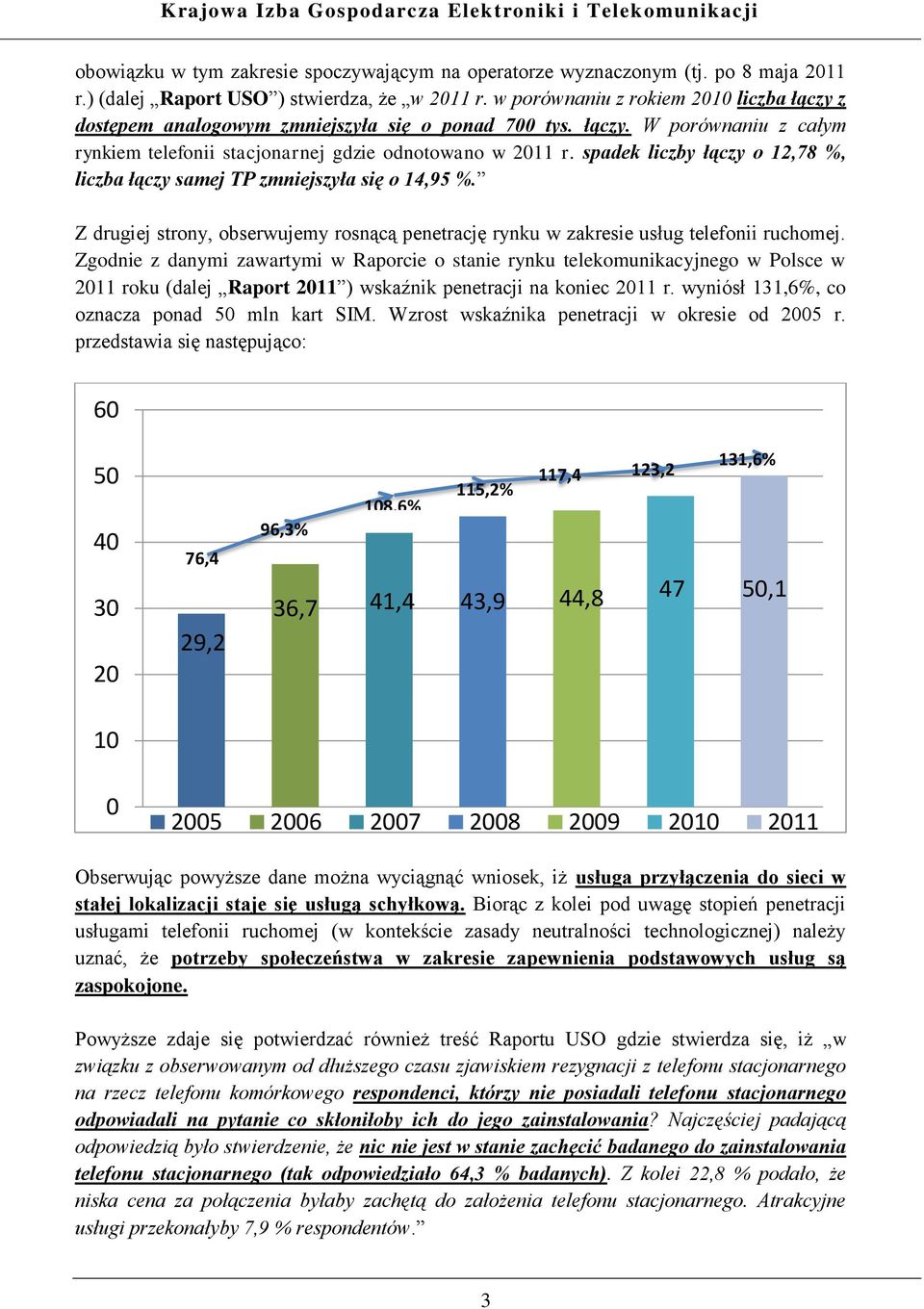 spadek liczby łączy o 12,78 %, liczba łączy samej TP zmniejszyła się o 14,95 %. Z drugiej strony, obserwujemy rosnącą penetrację rynku w zakresie usług telefonii ruchomej.