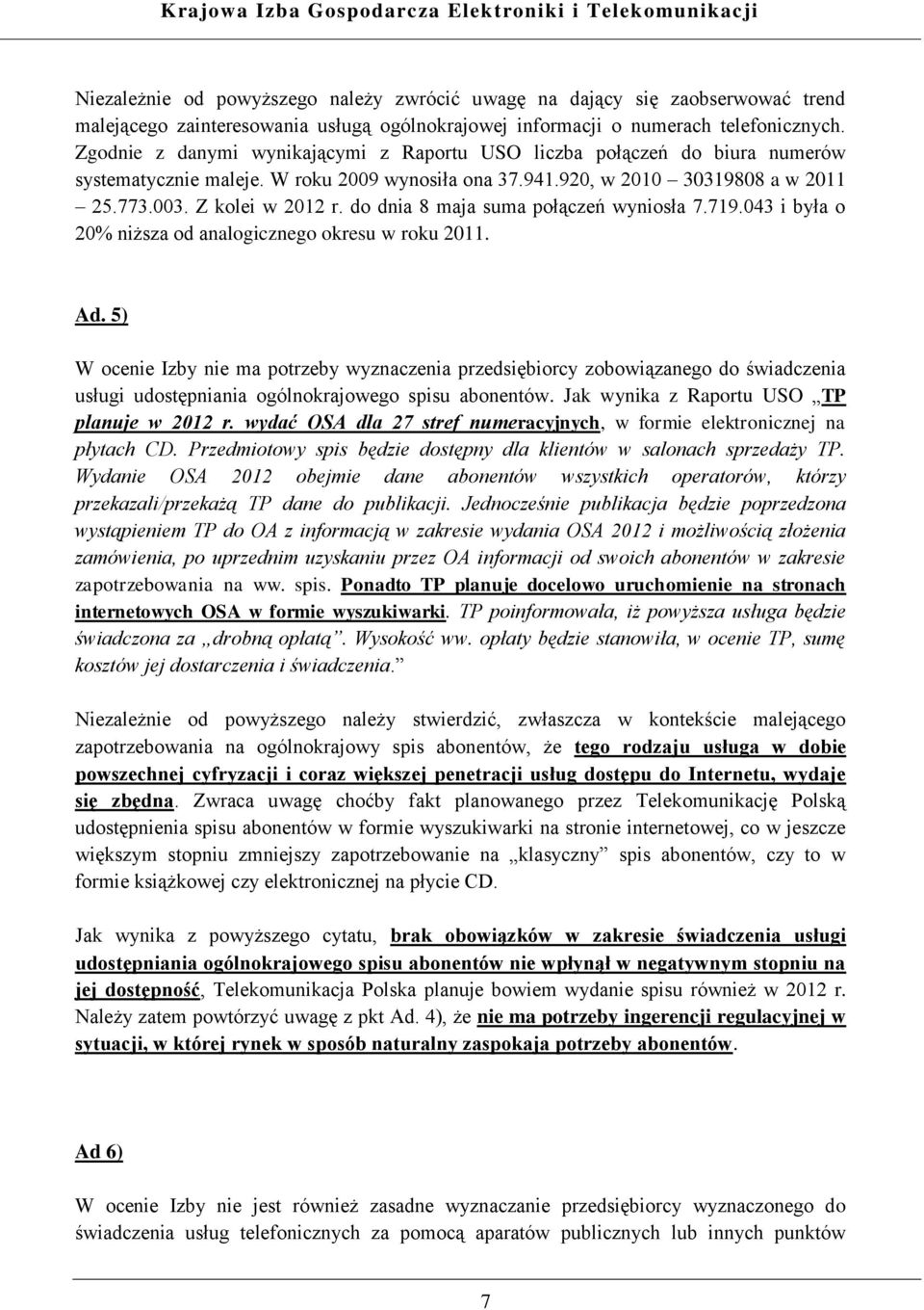 do dnia 8 maja suma połączeń wyniosła 7.719.043 i była o 20% niższa od analogicznego okresu w roku 2011. Ad.