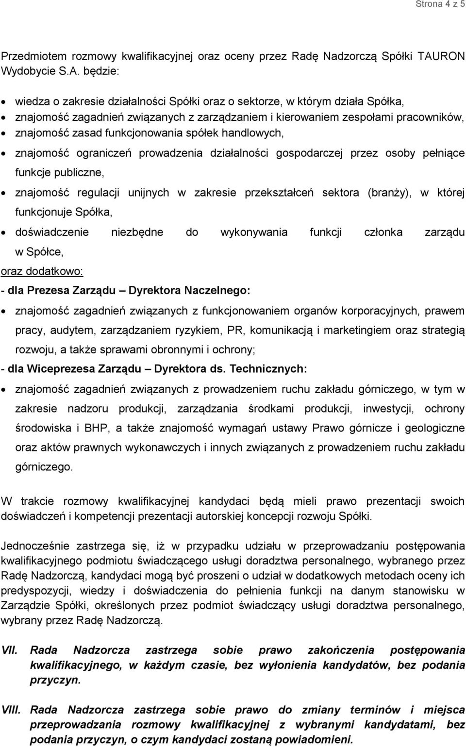 będzie: wiedza o zakresie działalności Spółki oraz o sektorze, w którym działa Spółka, znajomość zagadnień związanych z zarządzaniem i kierowaniem zespołami pracowników, znajomość zasad