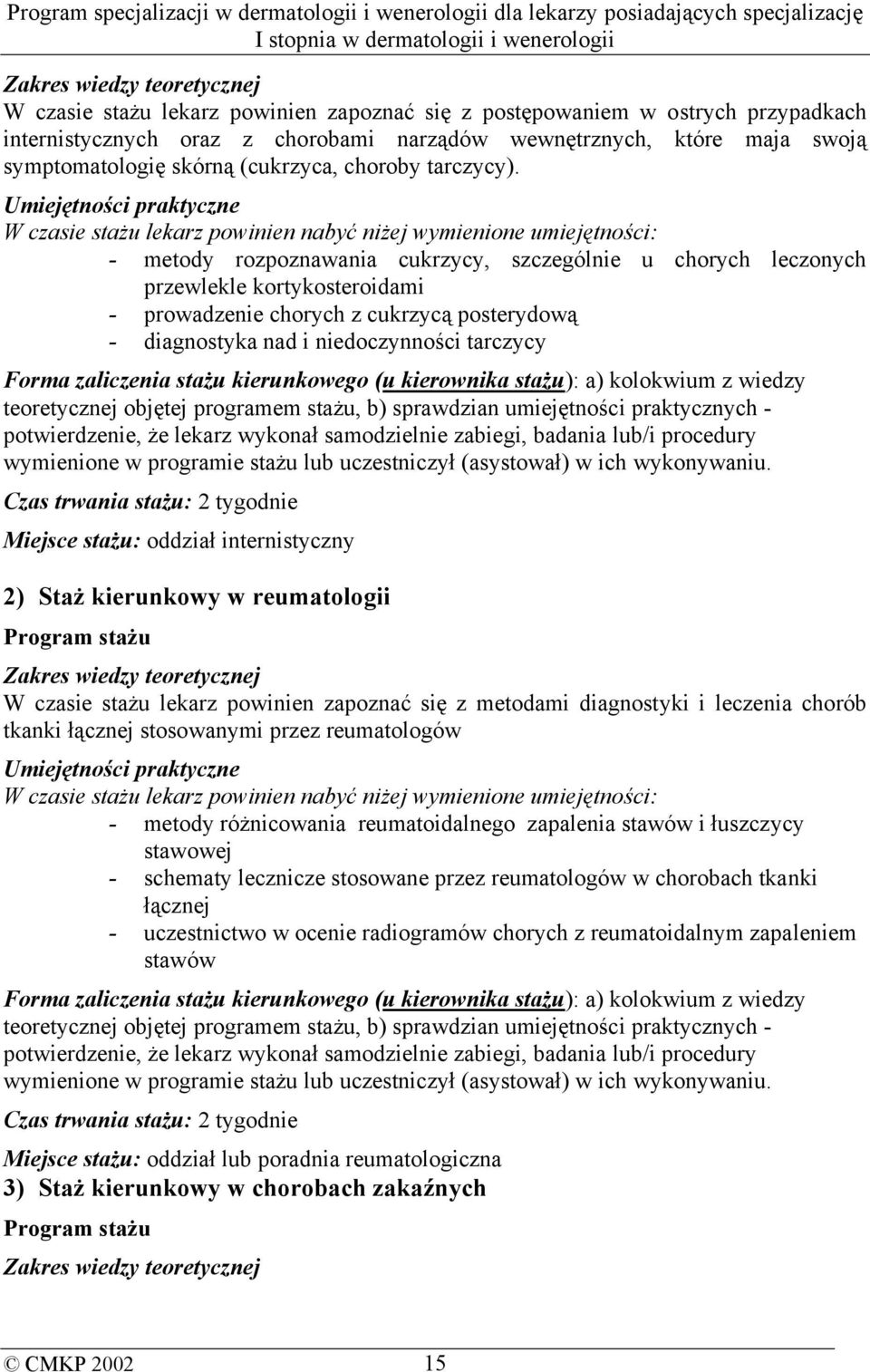 - metody rozpoznawania cukrzycy, szczególnie u chorych leczonych przewlekle kortykosteroidami - prowadzenie chorych z cukrzycą posterydową - diagnostyka nad i niedoczynności tarczycy Czas trwania