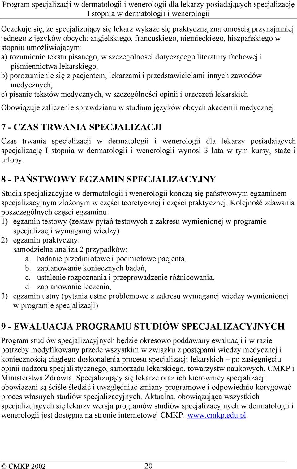 c) pisanie tekstów medycznych, w szczególności opinii i orzeczeń lekarskich Obowiązuje zaliczenie sprawdzianu w studium języków obcych akademii medycznej.