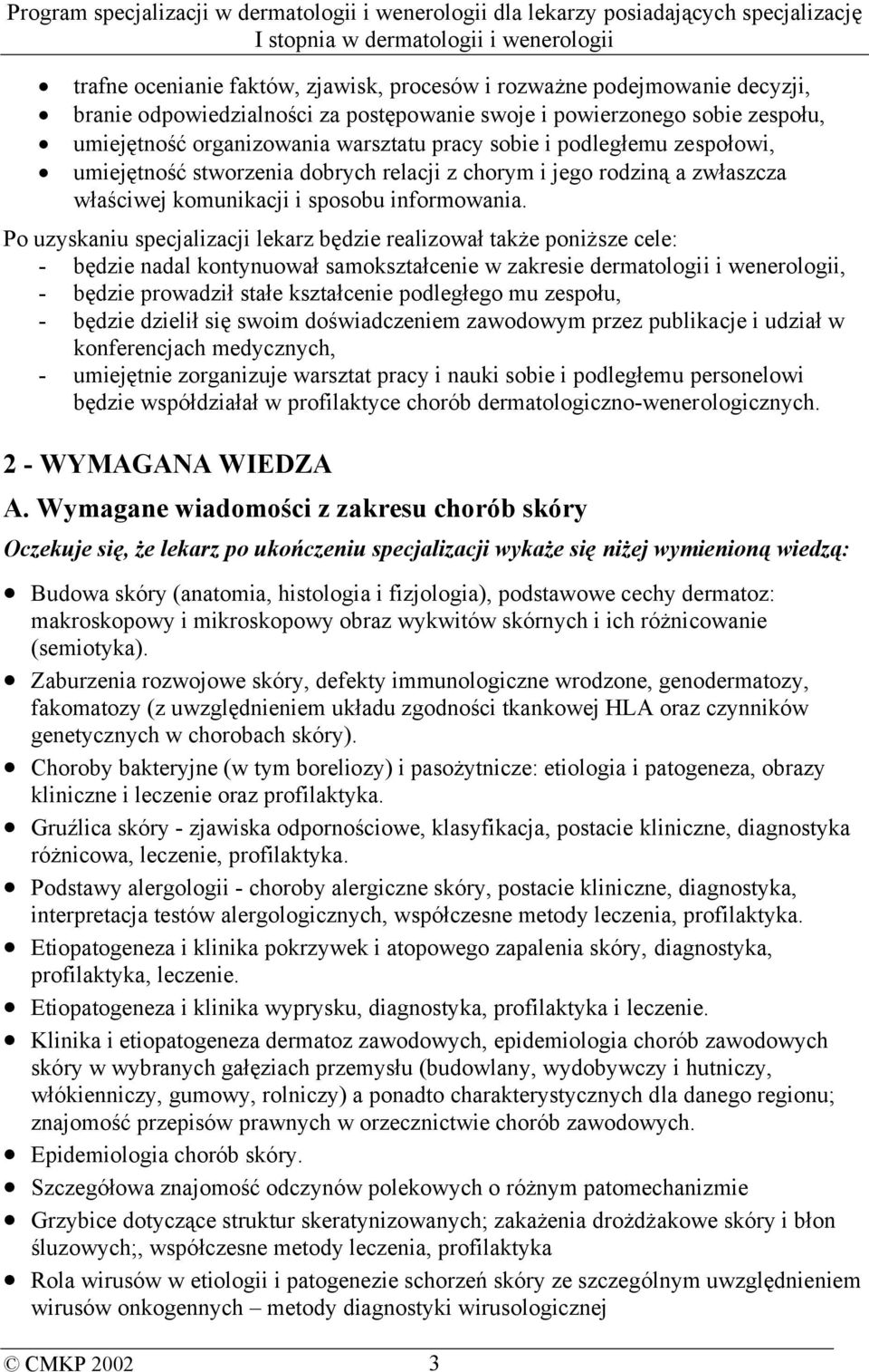 Po uzyskaniu specjalizacji lekarz będzie realizował także poniższe cele: - będzie nadal kontynuował samokształcenie w zakresie dermatologii i wenerologii, - będzie prowadził stałe kształcenie