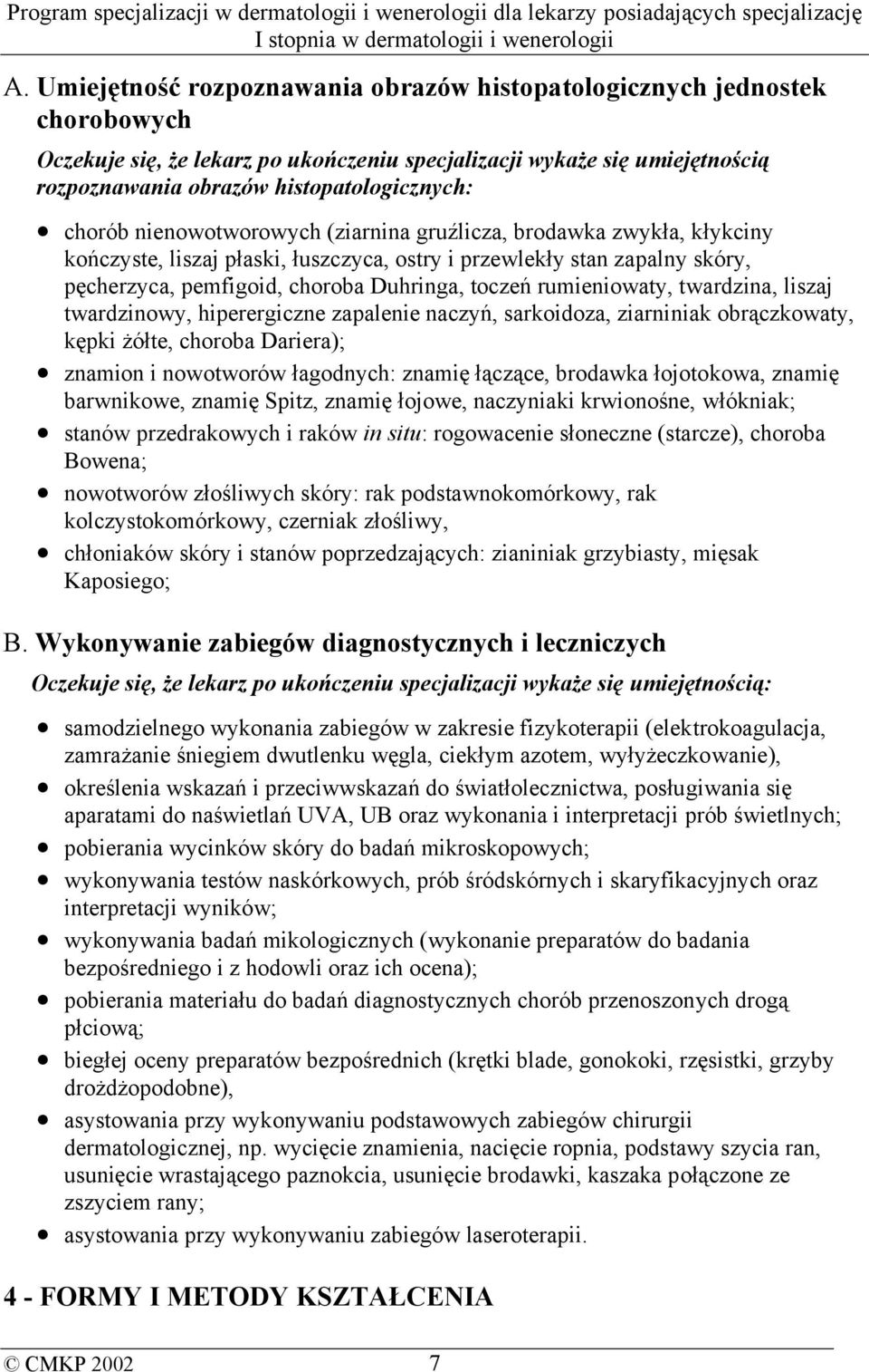 rumieniowaty, twardzina, liszaj twardzinowy, hiperergiczne zapalenie naczyń, sarkoidoza, ziarniniak obrączkowaty, kępki żółte, choroba Dariera); znamion i nowotworów łagodnych: znamię łączące,