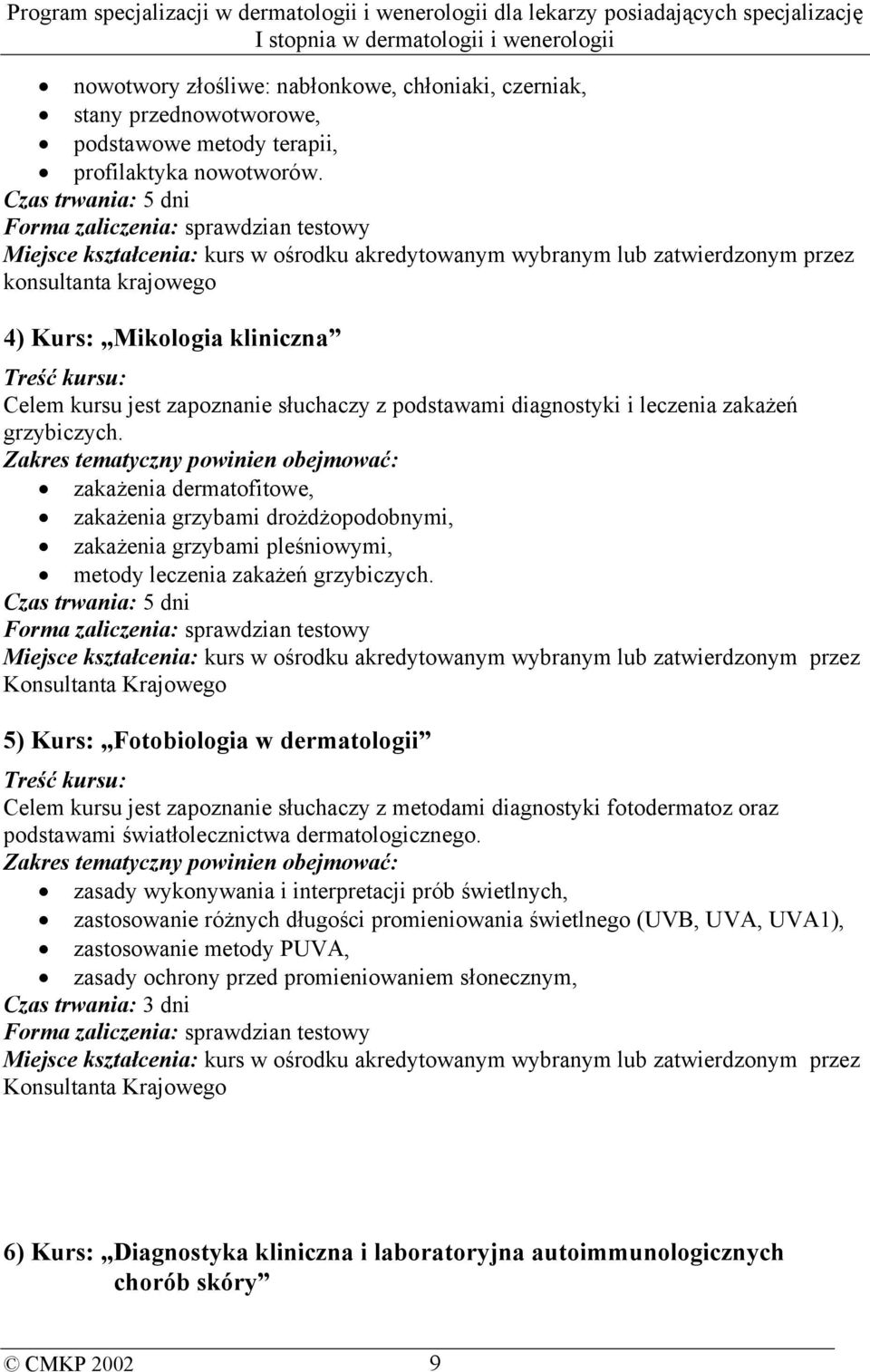 kursu: Celem kursu jest zapoznanie słuchaczy z podstawami diagnostyki i leczenia zakażeń grzybiczych.