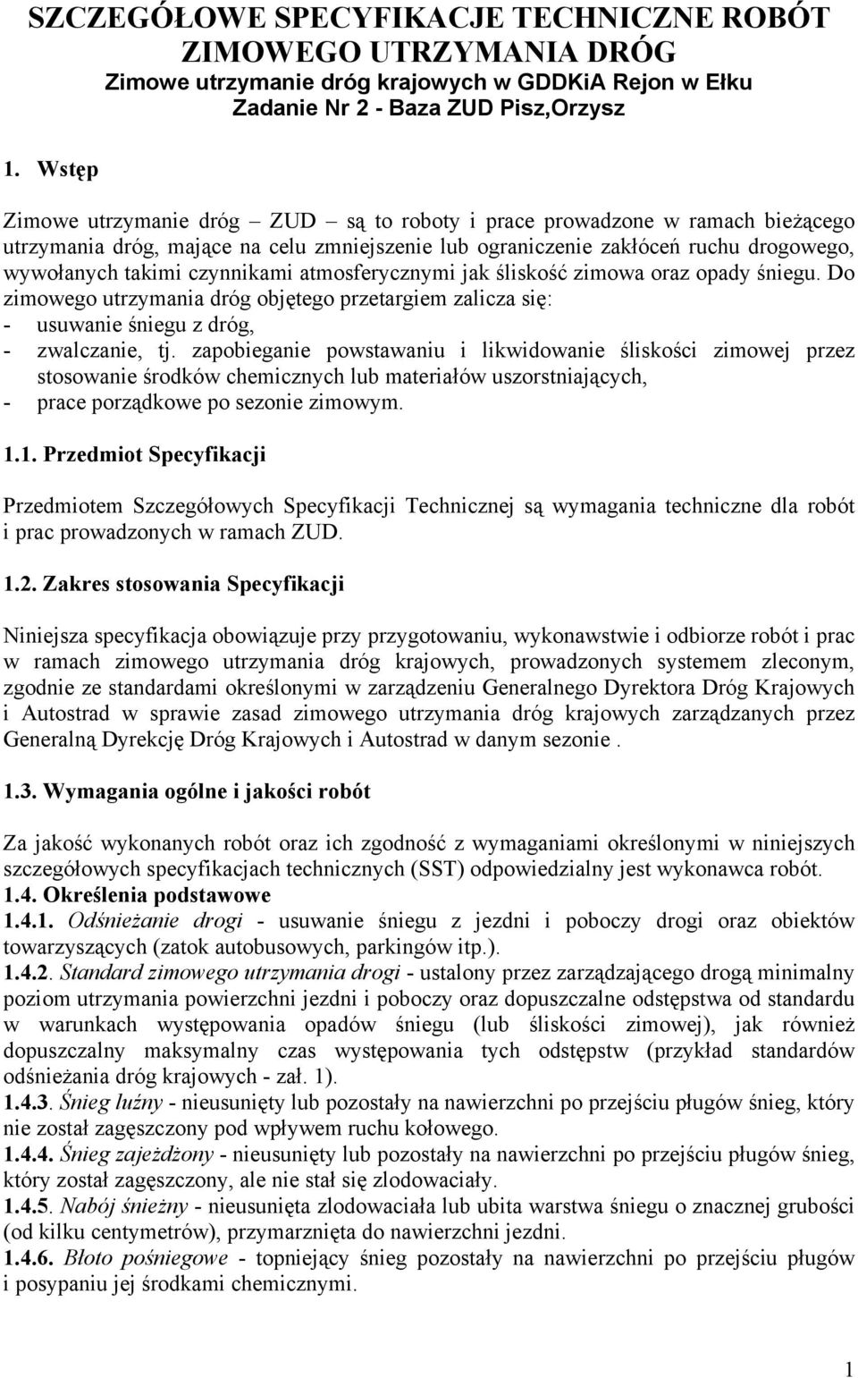 czynnikami atmosferycznymi jak śliskość zimowa oraz opady śniegu. Do zimowego utrzymania dróg objętego przetargiem zalicza się: - usuwanie śniegu z dróg, - zwalczanie, tj.