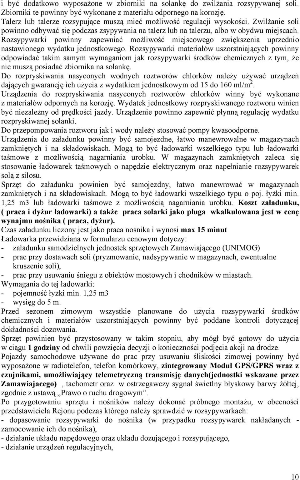 Rozsypywarki powinny zapewniać możliwość miejscowego zwiększenia uprzednio nastawionego wydatku jednostkowego.