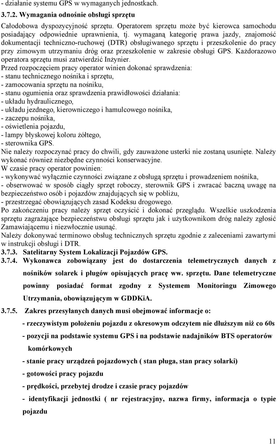 wymaganą kategorię prawa jazdy, znajomość dokumentacji techniczno-ruchowej (DTR) obsługiwanego sprzętu i przeszkolenie do pracy przy zimowym utrzymaniu dróg oraz przeszkolenie w zakresie obsługi GPS.
