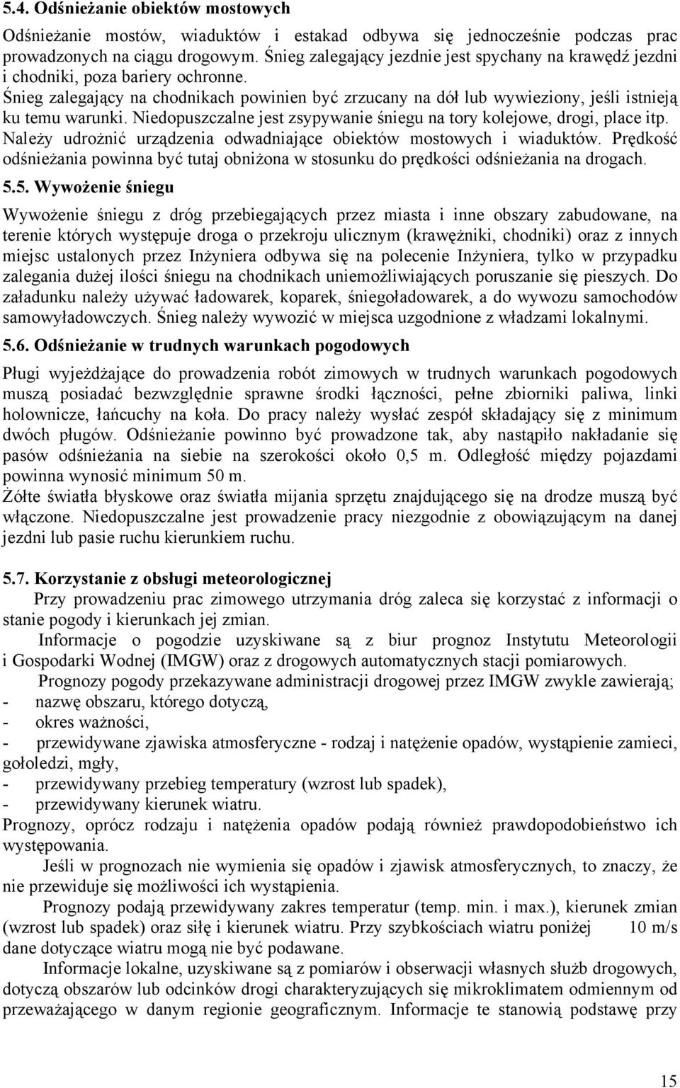 Niedopuszczalne jest zsypywanie śniegu na tory kolejowe, drogi, place itp. Należy udrożnić urządzenia odwadniające obiektów mostowych i wiaduktów.