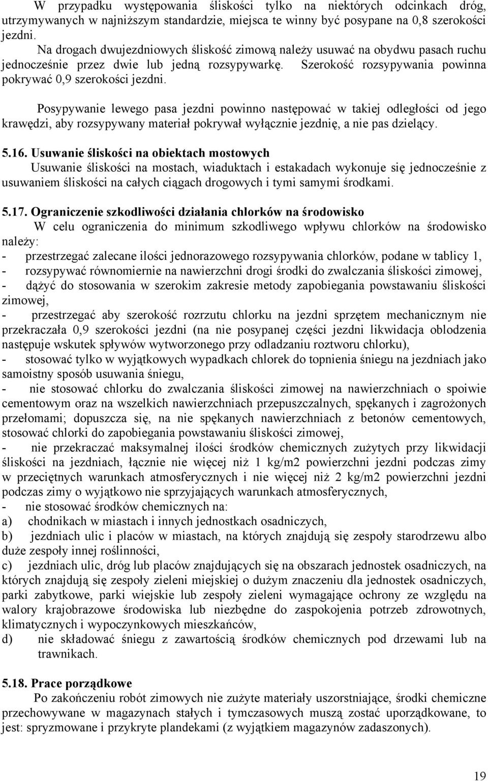 Posypywanie lewego pasa jezdni powinno następować w takiej odległości od jego krawędzi, aby rozsypywany materiał pokrywał wyłącznie jezdnię, a nie pas dzielący. 5.16.