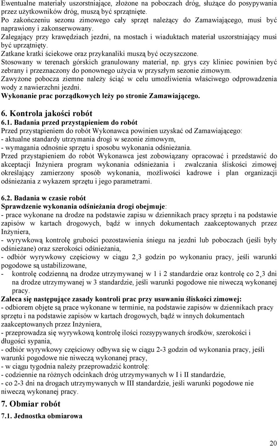 Zalegający przy krawędziach jezdni, na mostach i wiaduktach materiał uszorstniający musi być uprzątnięty. Zatkane kratki ściekowe oraz przykanaliki muszą być oczyszczone.
