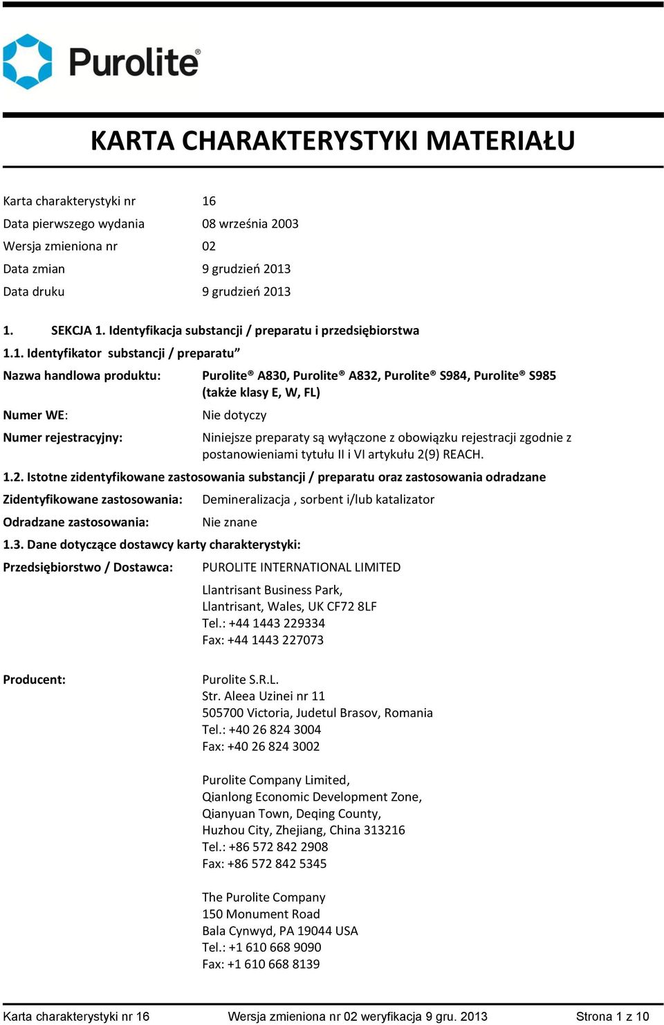 1. Identyfikator substancji / preparatu Nazwa handlowa produktu: Numer WE: Numer rejestracyjny: Purolite A830, Purolite A832, Purolite S984, Purolite S985 (także klasy E, W, FL) Nie dotyczy Niniejsze