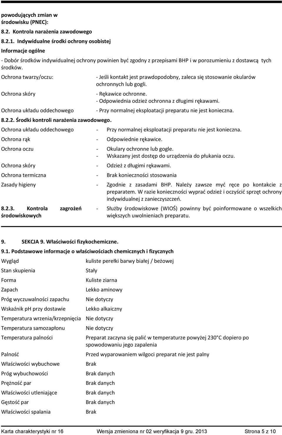 Ochrona twarzy/oczu: Ochrona skóry Ochrona układu oddechowego 8.2.2. Środki kontroli narażenia zawodowego. - Jeśli kontakt jest prawdopodobny, zaleca się stosowanie okularów ochronnych lub gogli.