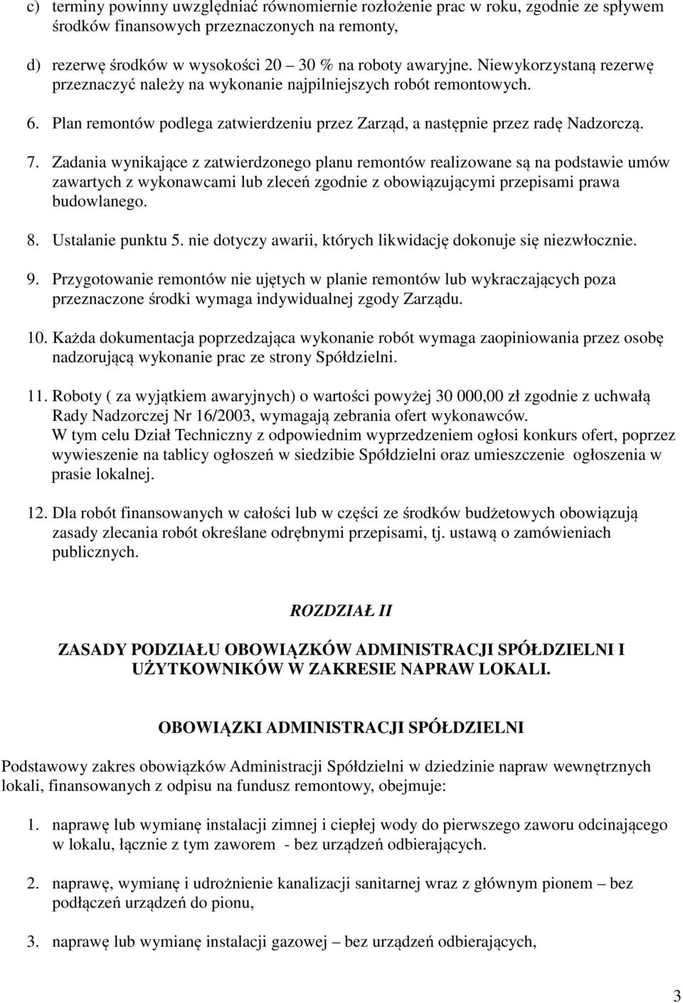 Zadania wynikające z zatwierdzonego planu remontów realizowane są na podstawie umów zawartych z wykonawcami lub zleceń zgodnie z obowiązującymi przepisami prawa budowlanego. 8. Ustalanie punktu 5.