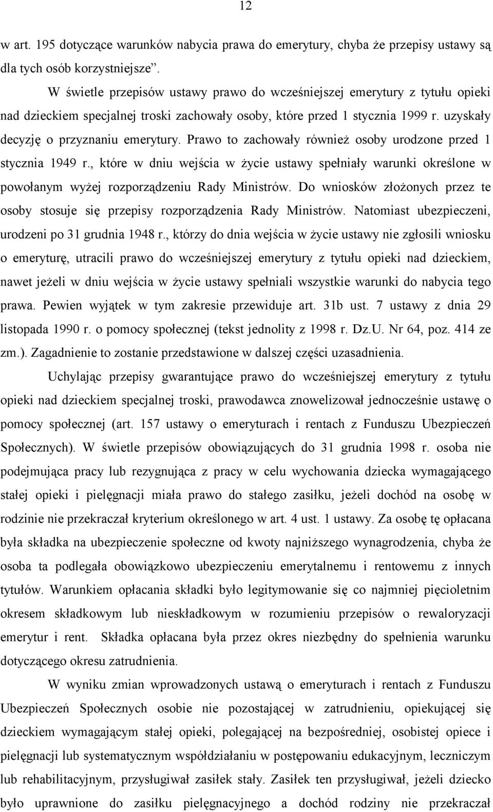 Prawo to zachowały również osoby urodzone przed 1 stycznia 1949 r., które w dniu wejścia w życie ustawy spełniały warunki określone w powołanym wyżej rozporządzeniu Rady Ministrów.
