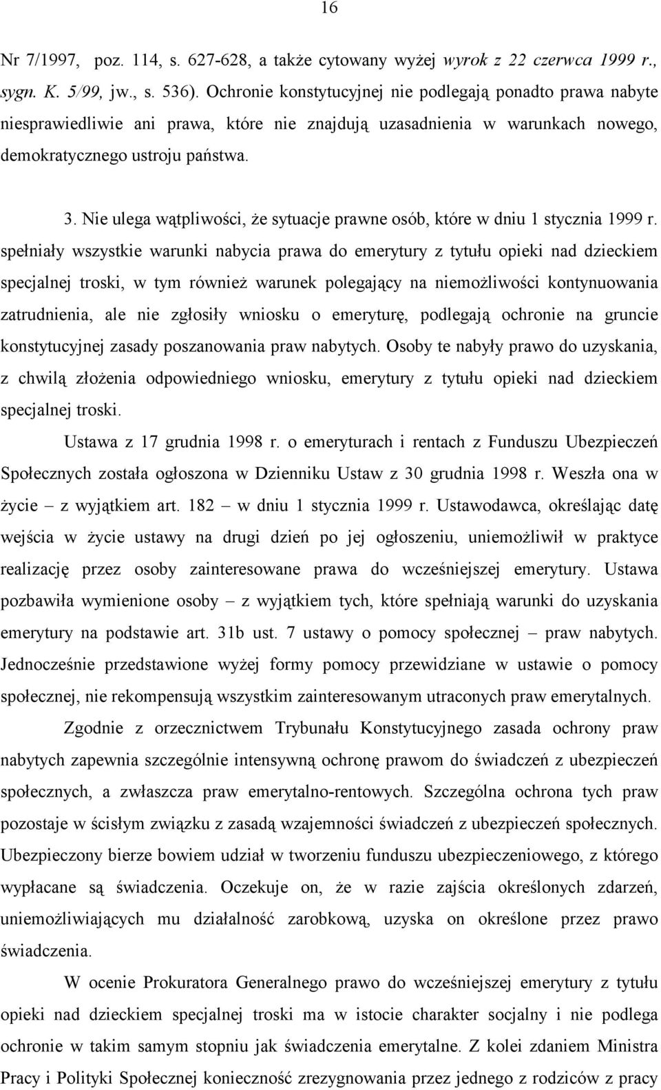 Nie ulega wątpliwości, że sytuacje prawne osób, które w dniu 1 stycznia 1999 r.