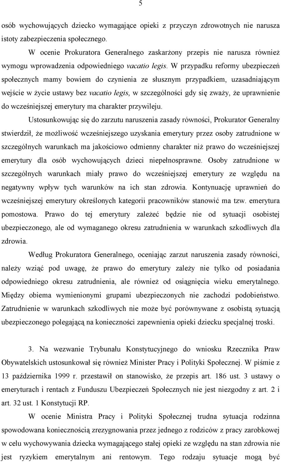 W przypadku reformy ubezpieczeń społecznych mamy bowiem do czynienia ze słusznym przypadkiem, uzasadniającym wejście w życie ustawy bez vacatio legis, w szczególności gdy się zważy, że uprawnienie do