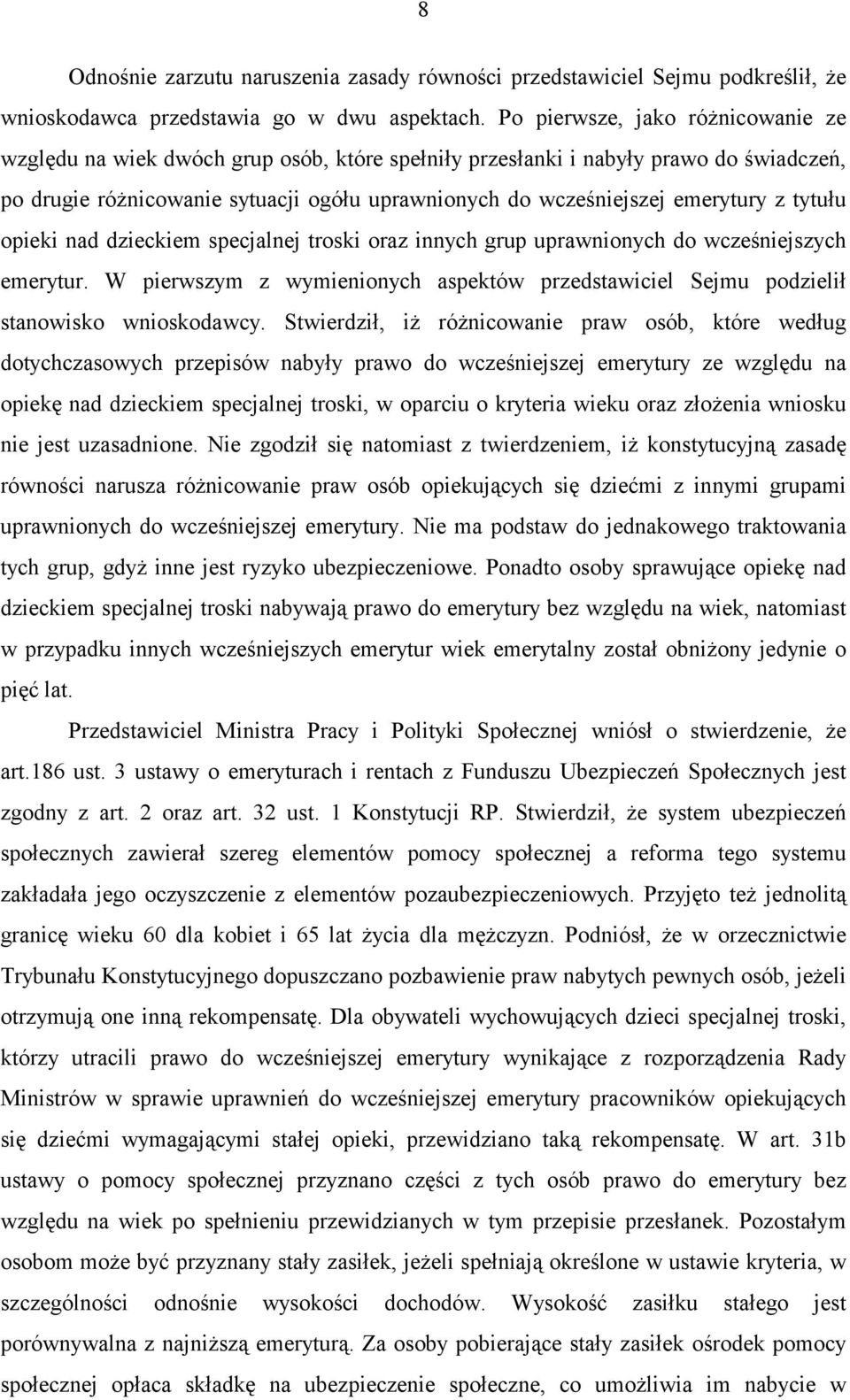 z tytułu opieki nad dzieckiem specjalnej troski oraz innych grup uprawnionych do wcześniejszych emerytur. W pierwszym z wymienionych aspektów przedstawiciel Sejmu podzielił stanowisko wnioskodawcy.