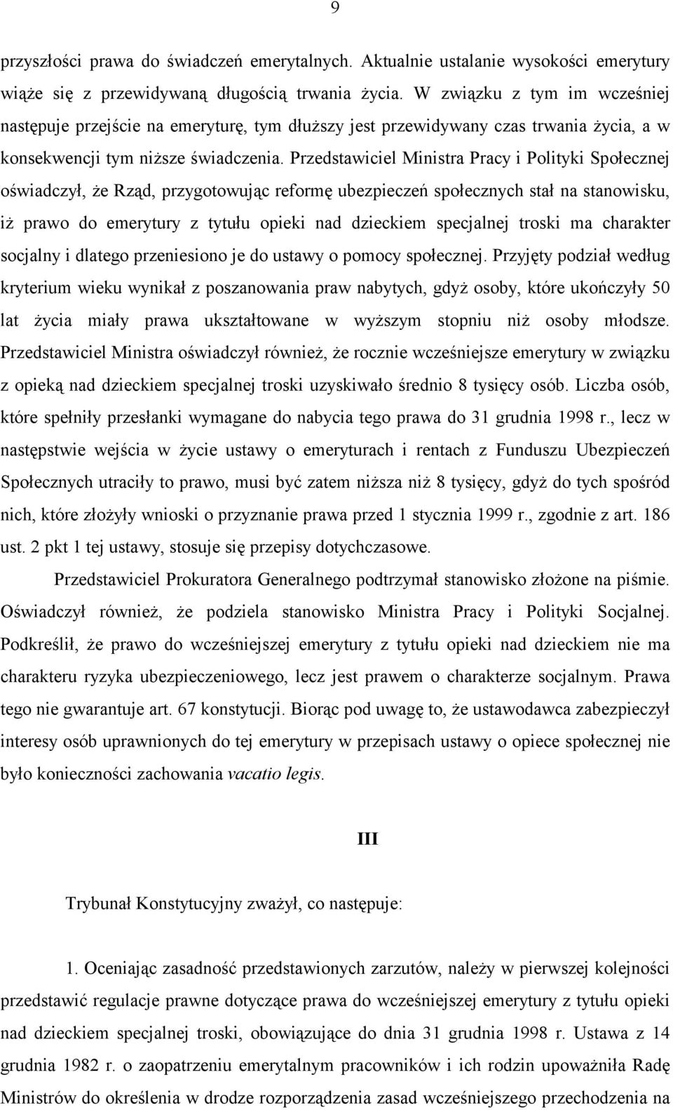 Przedstawiciel Ministra Pracy i Polityki Społecznej oświadczył, że Rząd, przygotowując reformę ubezpieczeń społecznych stał na stanowisku, iż prawo do emerytury z tytułu opieki nad dzieckiem