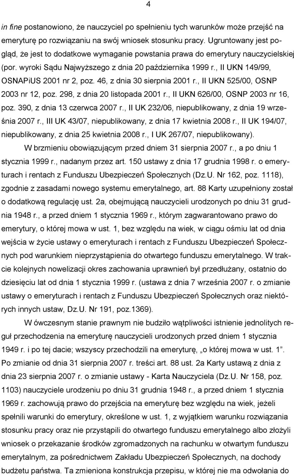 , II UKN 149/99, OSNAPiUS 2001 nr 2, poz. 46, z dnia 30 sierpnia 2001 r., II UKN 525/00, OSNP 2003 nr 12, poz. 298, z dnia 20 listopada 2001 r., II UKN 626/00, OSNP 2003 nr 16, poz.