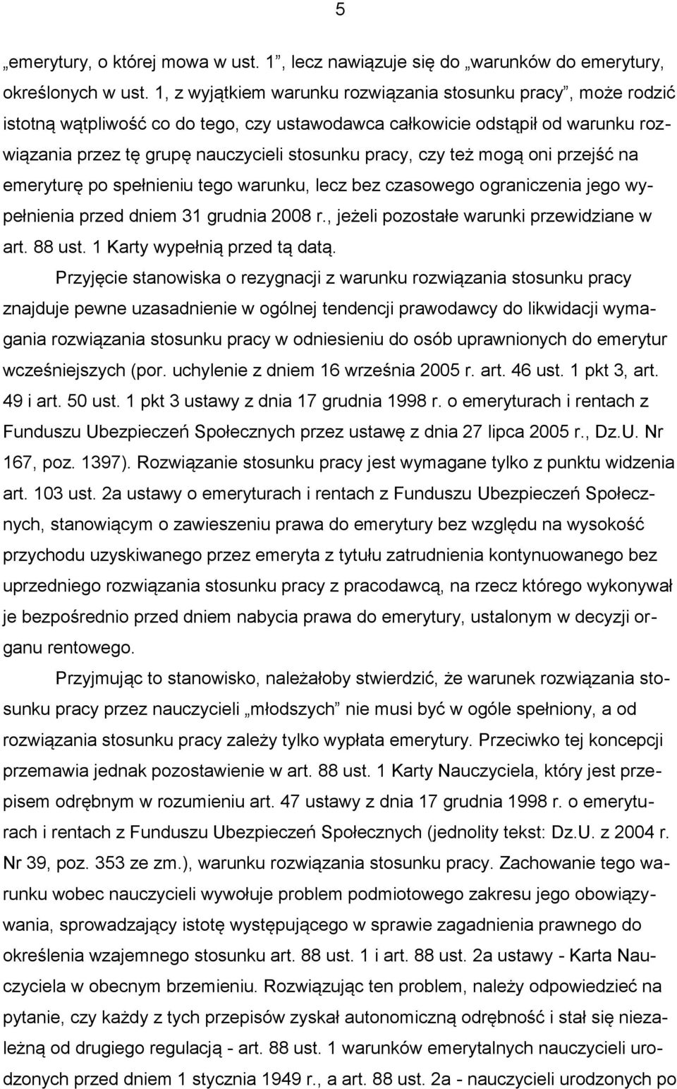 też mogą oni przejść na emeryturę po spełnieniu tego warunku, lecz bez czasowego ograniczenia jego wypełnienia przed dniem 31 grudnia 2008 r., jeżeli pozostałe warunki przewidziane w art. 88 ust.