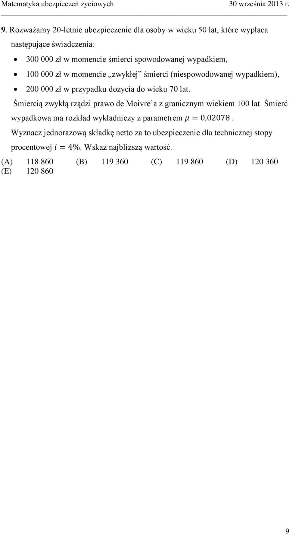 Śmiercią zwykłą rządzi prawo de Moivre a z granicznym wiekiem 100 lat. Śmierć wypadkowa ma rozkład wykładniczy z parametrem.