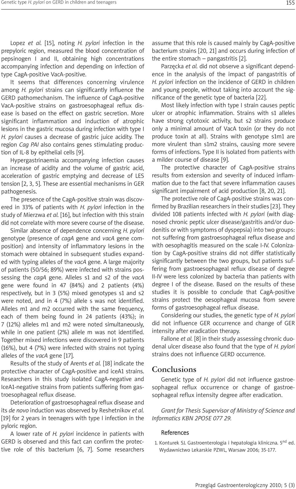 CagA-positive VacA-positive. It seems that differences concerning virulence among H. pylori strains can significantly influence the GERD pathomechanism.