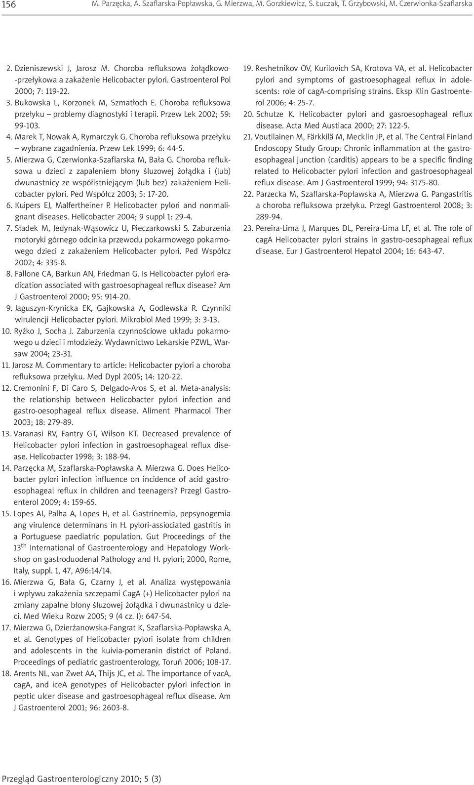 Choroba refluksowa przełyku problemy diagnostyki i terapii. Przew Lek 2002; 59: 99-103. 4. Marek T, Nowak A, Rymarczyk G. Choroba refluksowa przełyku wybrane zagadnienia. Przew Lek 1999; 6: 44-5. 5. Mierzwa G, Czerwionka-Szaflarska M, Bała G.
