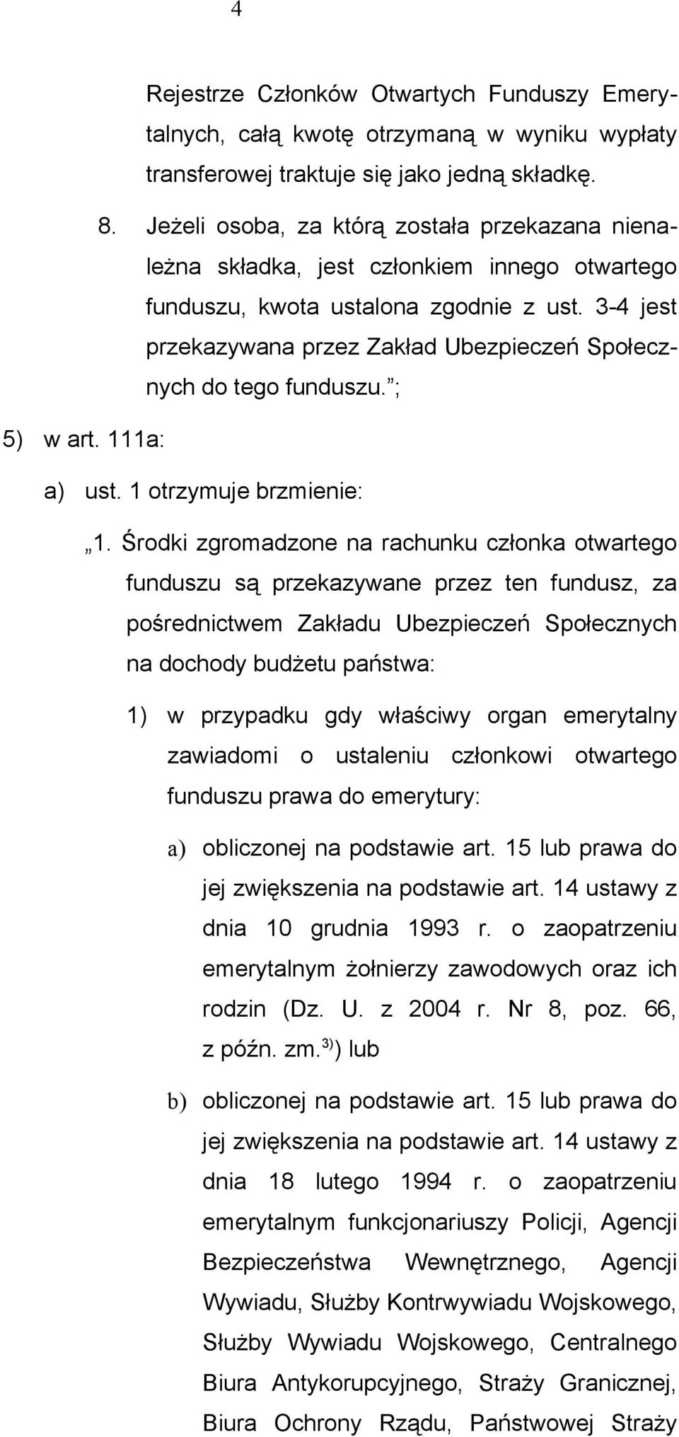 3-4 jest przekazywana przez Zakład Ubezpieczeń Społecznych do tego funduszu. ; 5) w art. 111a: a) ust. 1 otrzymuje brzmienie: 1.