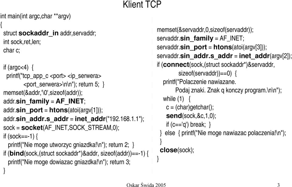 \n"); return 2; if (bind(sock,(struct sockaddr*)&addr, sizeof(addr))== 1) printf("nie moge dowiazac gniazdka!\n"); return 3; memset(&servaddr,0,sizeof(servaddr)); servaddr.