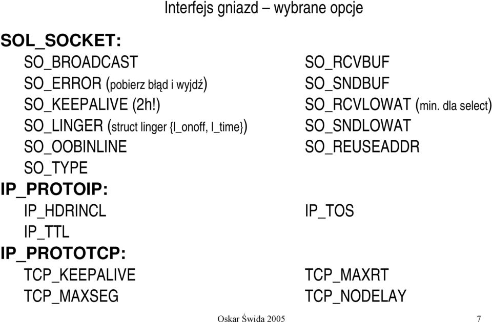 ) SO_LINGER (struct linger l_onoff, l_time) SO_OOBINLINE SO_TYPE IP_PROTOIP: IP_HDRINCL