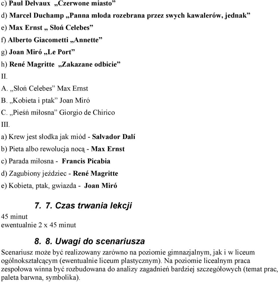 a) Krew jest słodka jak miód - Salvador Dalí b) Pieta albo rewolucja nocą - Max Ernst c) Parada miłosna - Francis Picabia d) Zagubiony jeździec - René Magritte e) Kobieta, ptak, gwiazda - Joan Miró 7.