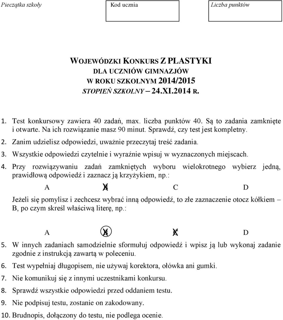 Wszystkie odpowiedzi czytelnie i wyraźnie wpisuj w wyznaczonych miejscach. 4. Przy rozwiązywaniu zadań zamkniętych wyboru wielokrotnego wybierz jedną, prawidłową odpowiedź i zaznacz ją krzyżykiem, np.