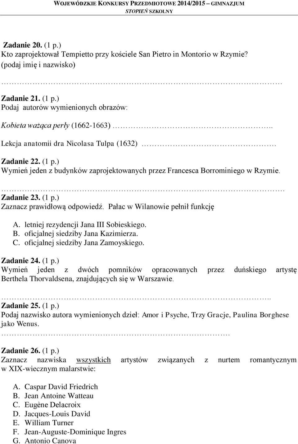 Pałac w Wilanowie pełnił funkcję A. letniej rezydencji Jana III Sobieskiego. B. oficjalnej siedziby Jana Kazimierza. C. oficjalnej siedziby Jana Zamoyskiego. Zadanie 24. (1 p.