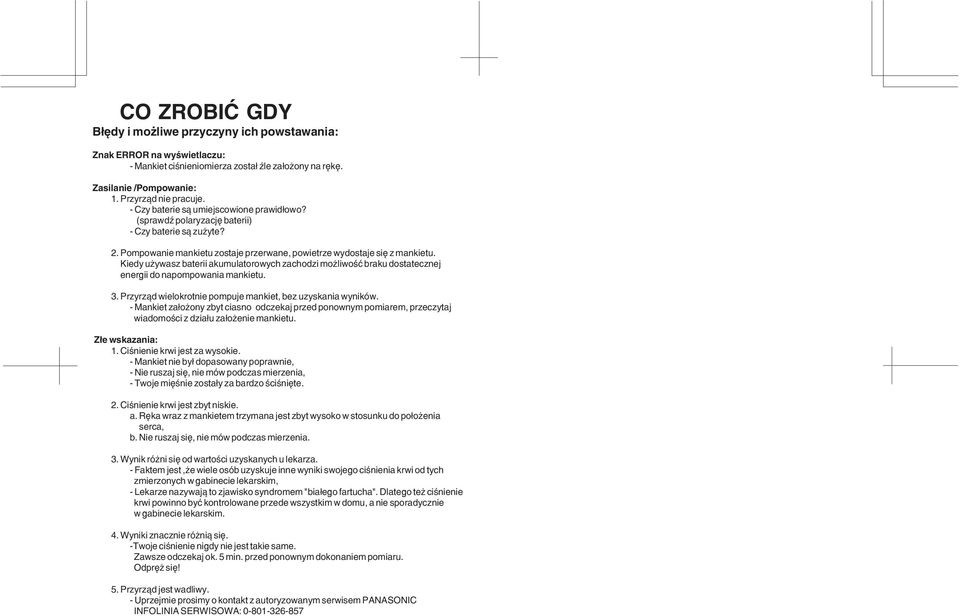 ciœnieniomierza zosta³ Ÿle za³o ony na rêkê. Zasilanie /Pompowanie: 1. Przyrz¹d nie pracuje. - Czy baterie s¹ umiejscowione prawid³owo? (sprawdÿ polaryzacjê baterii) - Czy baterie s¹ zu yte? 2.