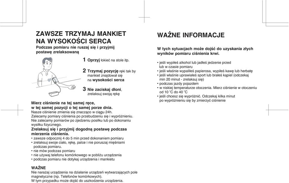 Nasze ciœnienie zmienia siê znacz¹co w ci¹gu 24h. Zalecamy pomiary ciœnienia po przebudzeniu siê i wypró nieniu. Nie zalecamy pomiarów po zjedzeniu posi³ku lub po dokonaniu wysi³ku fizycznego.
