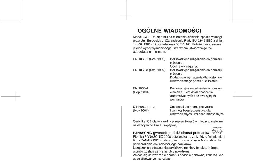 Oscylometryczna Ciœnienie krwi: do Puls: do uderzeñ na minutê Ciœnienie krwi: Puls uderzeñ: do do Oko³o: Oko³o: do do do (bez baterii) OGÓLNE WIADOMOŒCI Model EW 3106 aparatu do mierzenia ciœnienia