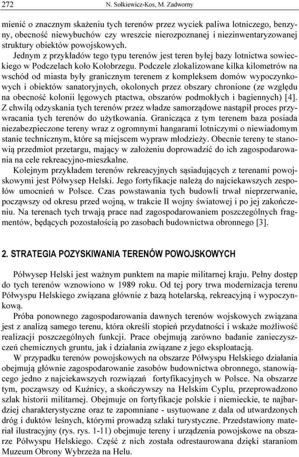Jednym z przykładów tego typu terenów jest teren byłej bazy lotnictwa sowieckiego w Podczelach koło Kołobrzegu.