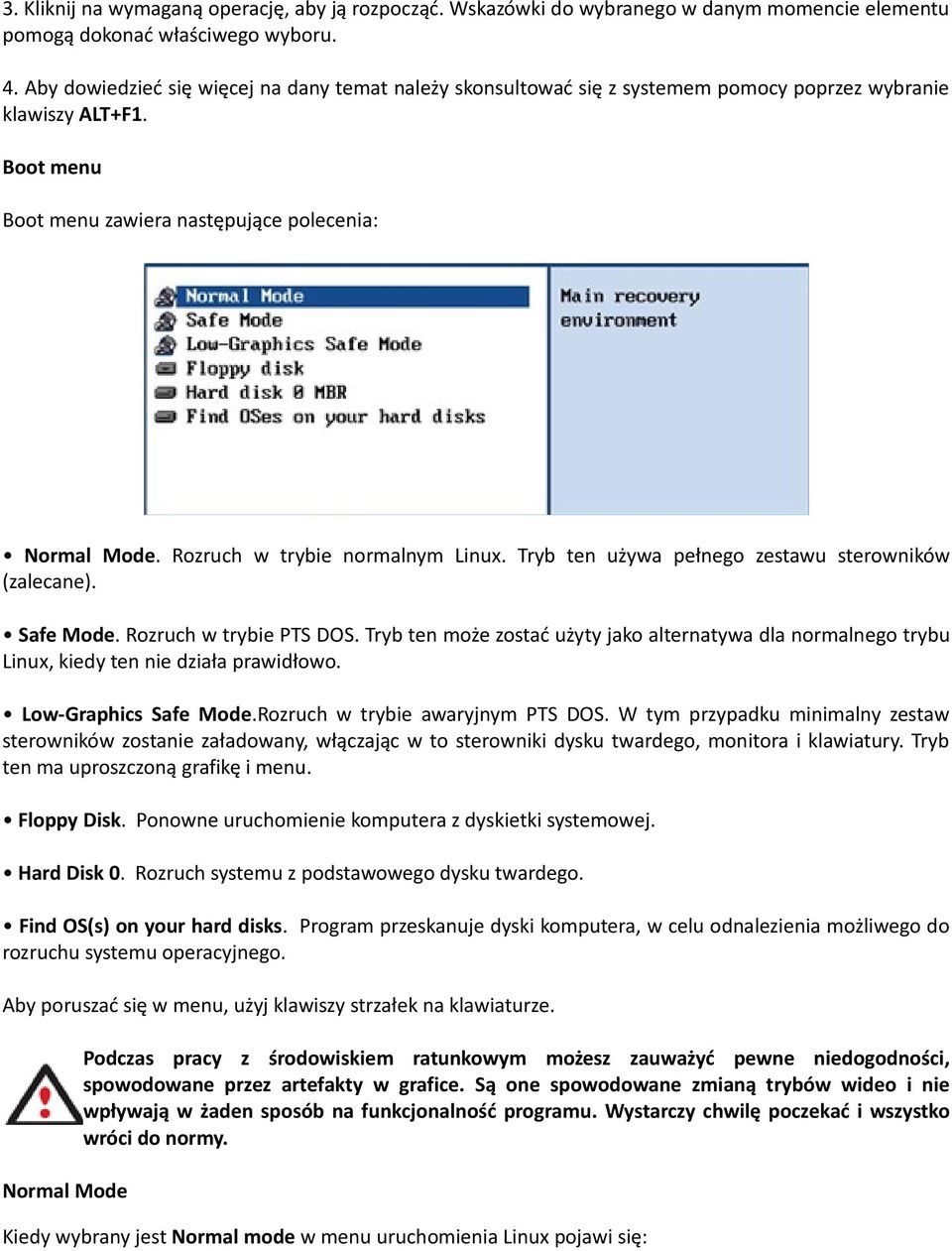 Rozruch w trybie normalnym Linux. Tryb ten używa pełnego zestawu sterowników (zalecane). Safe Mode. Rozruch w trybie PTS DOS.