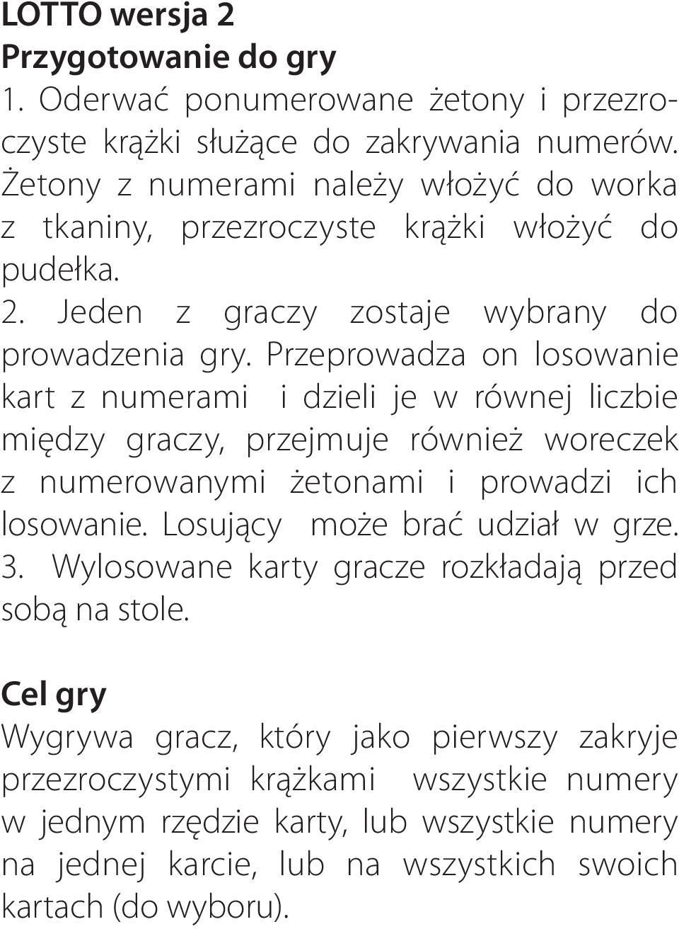 Przeprowadza on losowanie kart z numerami i dzieli je w równej liczbie między graczy, przejmuje również woreczek z numerowanymi żetonami i prowadzi ich losowanie.
