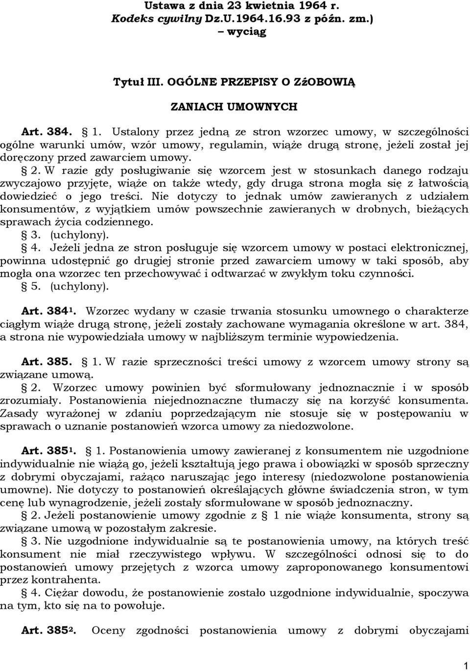 Ustalony przez jedną ze stron wzorzec umowy, w szczególności ogólne warunki umów, wzór umowy, regulamin, wiąże drugą stronę, jeżeli został jej doręczony przed zawarciem umowy. 2.