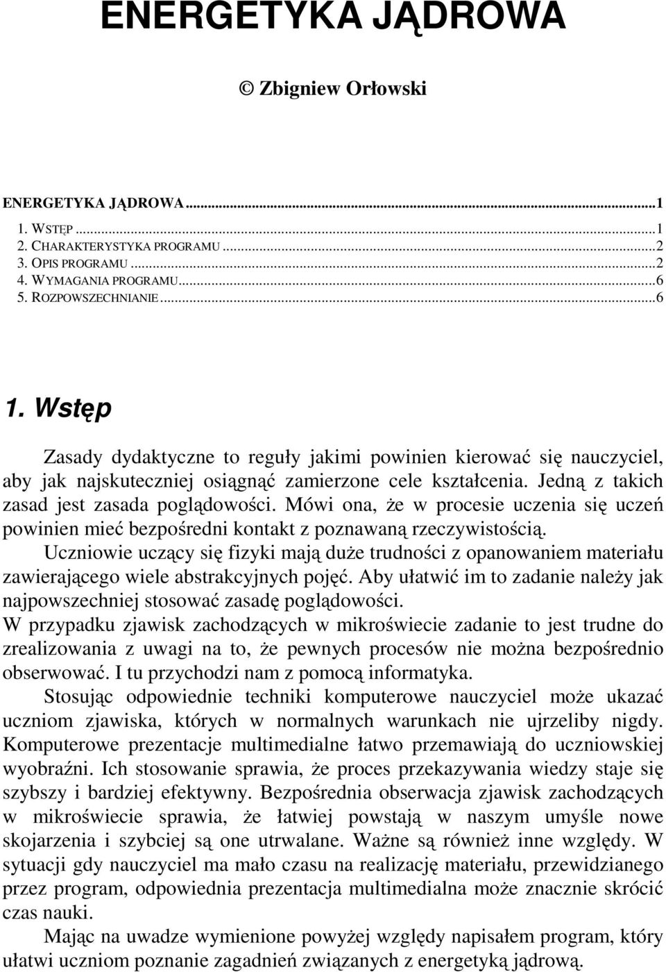 Mówi ona, że w procesie uczenia się uczeń powinien mieć bezpośredni kontakt z poznawaną rzeczywistością.