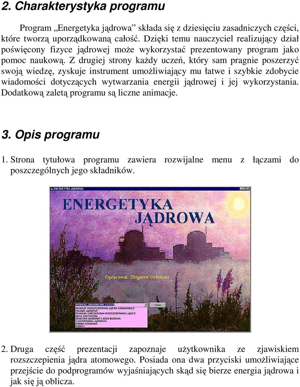Z drugiej strony każdy uczeń, który sam pragnie poszerzyć swoją wiedzę, zyskuje instrument umożliwiający mu łatwe i szybkie zdobycie wiadomości dotyczących wytwarzania energii jądrowej i jej