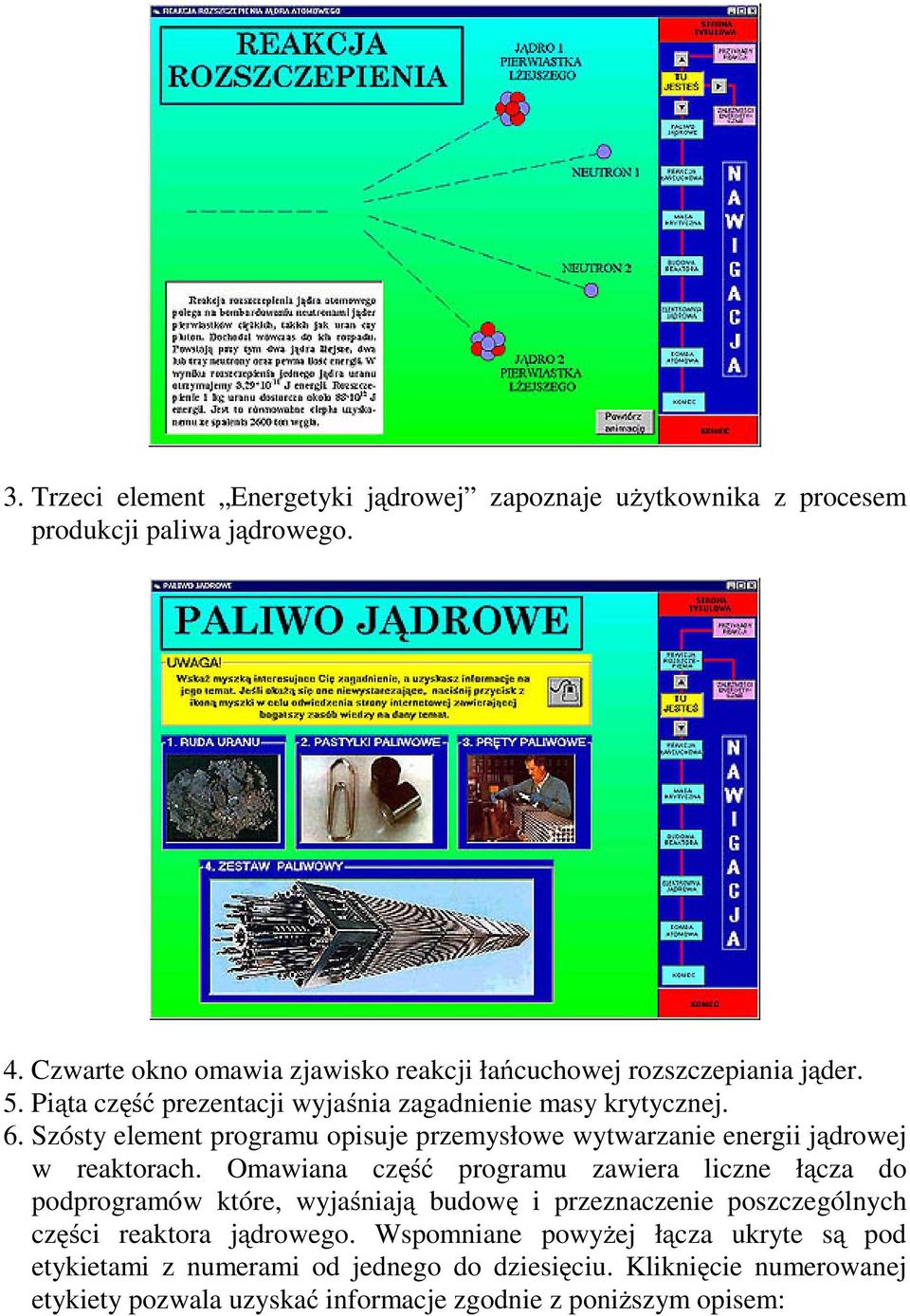 Szósty element programu opisuje przemysłowe wytwarzanie energii jądrowej w reaktorach.