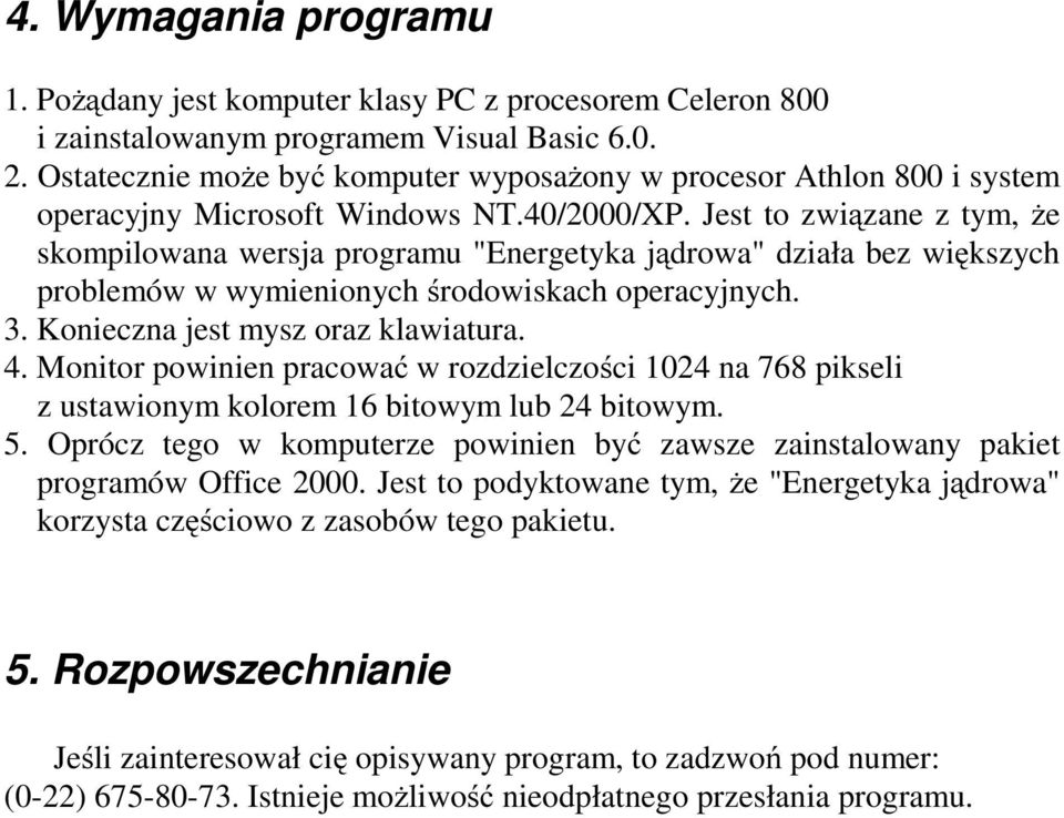 Jest to związane z tym, że skompilowana wersja programu "Energetyka jądrowa" działa bez większych problemów w wymienionych środowiskach operacyjnych. 3. Konieczna jest mysz oraz klawiatura. 4.