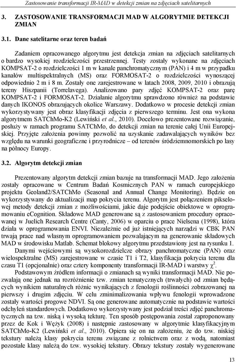 Testy zostały wykonane na zdjęciach KOMPSAT-2 o rozdzielczości 1 m w kanale panchromatycznym (PAN) i 4 m w przypadku kanałów multispektralnych (MS) oraz FORMOSAT-2 o rozdzielczości wynoszącej