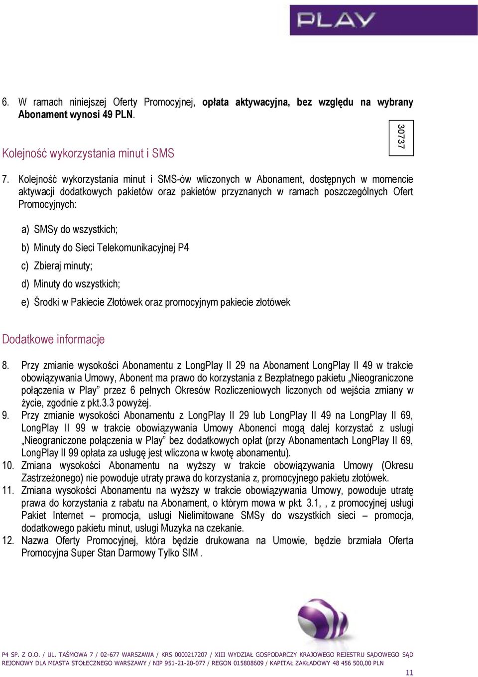 wszystkich; b) Minuty do Sieci Telekomunikacyjnej P4 c) Zbieraj minuty; d) Minuty do wszystkich; e) Środki w Pakiecie Złotówek oraz promocyjnym pakiecie złotówek Dodatkowe informacje 8.