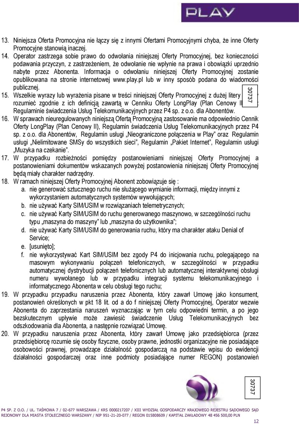 Abonenta. Informacja o odwołaniu niniejszej Oferty Promocyjnej zostanie opublikowana na stronie internetowej www.play.pl lub w inny sposób podana do wiadomości publicznej. 15.